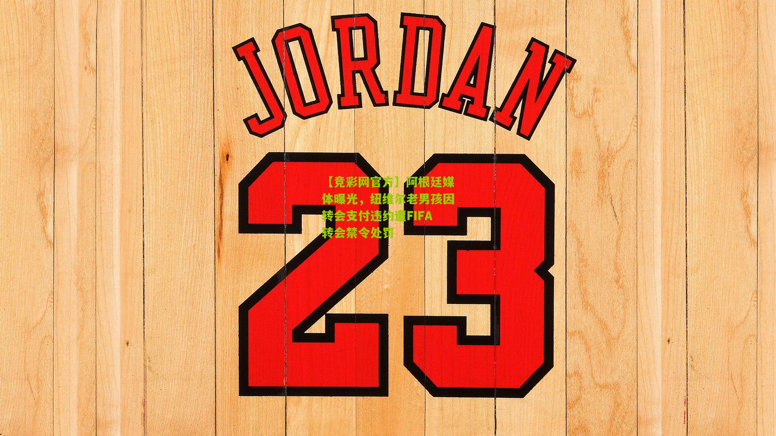 【竞彩网官方】阿根廷媒体曝光，纽维尔老男孩因转会支付违约遭FIFA转会禁令处罚-第2张图片-竞彩-china lottery