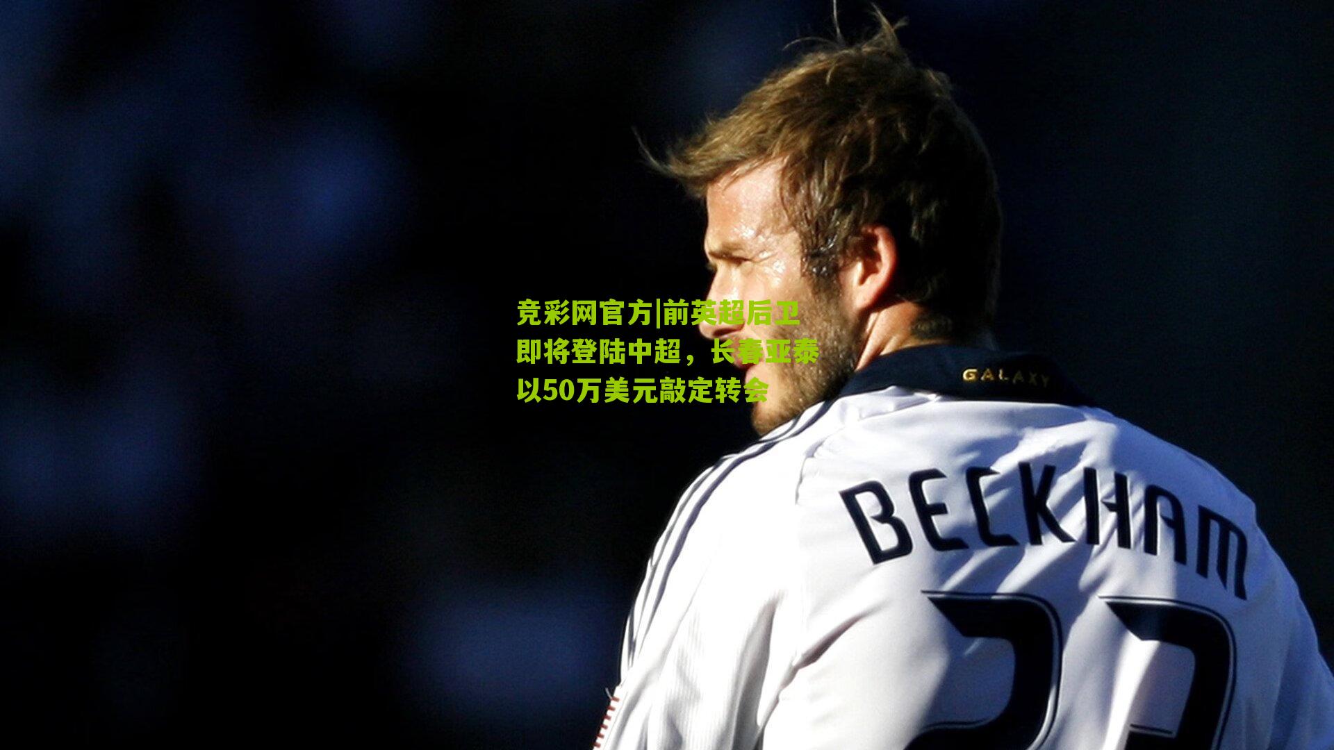 竞彩网官方|前英超后卫即将登陆中超，长春亚泰以50万美元敲定转会-第3张图片-竞彩-china lottery